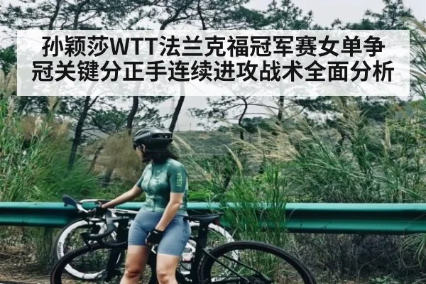 孙颖莎WTT法兰克福冠军赛女单争冠关键分正手连续进攻战术全面分析